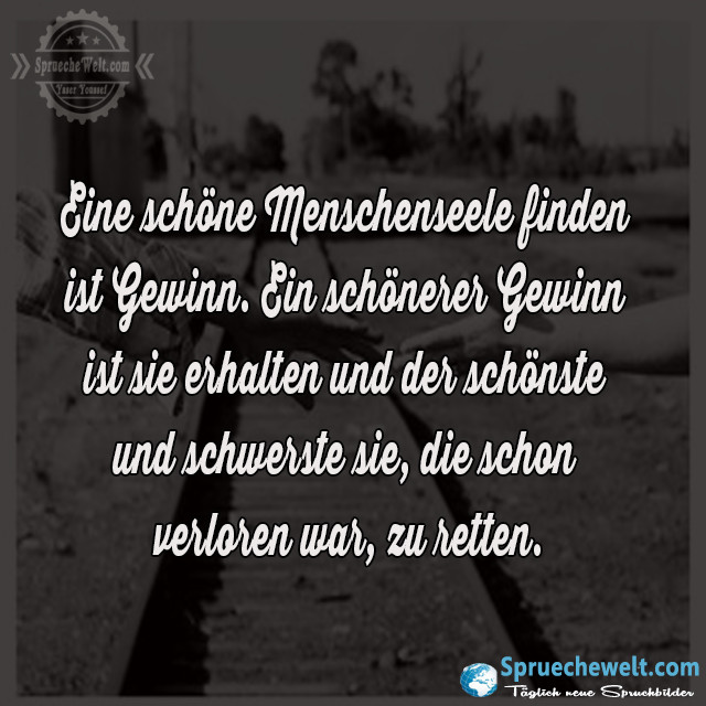 Eine schoene Menschenseele finden ist Gewinn.