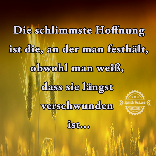 Die schlimmste Hoffnung ist die, an der man festhaelt