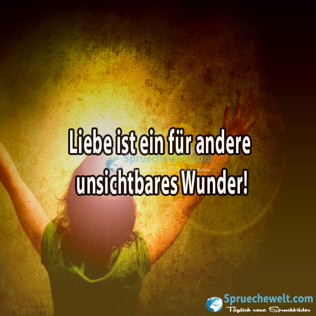 Liebe ist ein fuer andere unsichtbares Wunder!