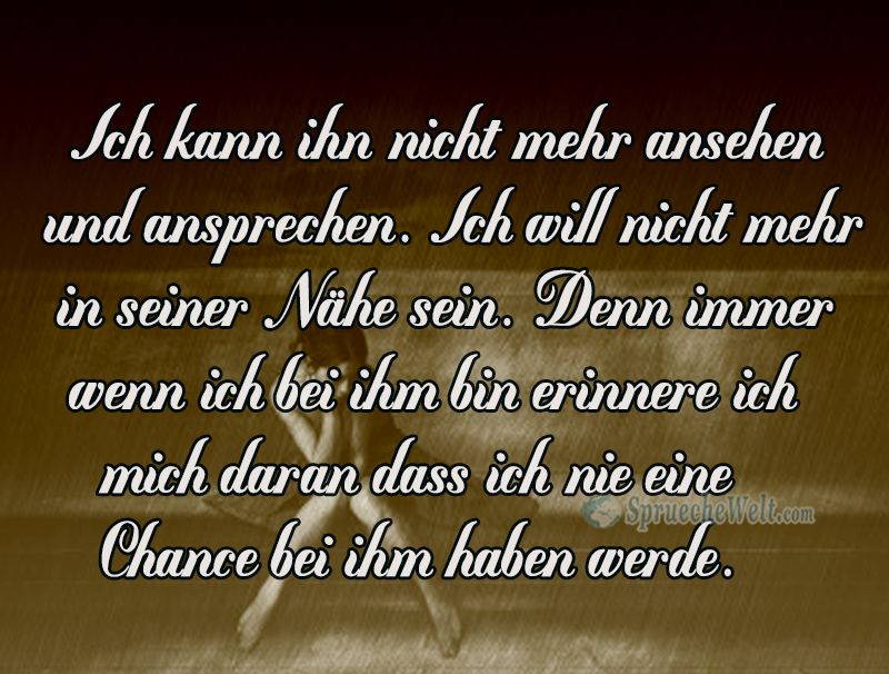 Ich kann ihn nicht mehr ansehen und ansprechen.