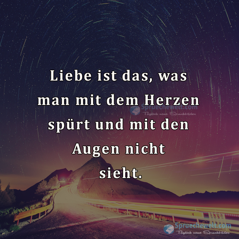 Liebe ist das, was man mit dem Herzen spuert