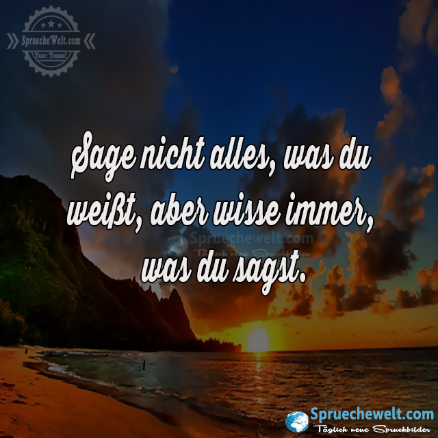 Sage nicht alles, was du weisst, aber wisse immer, was du sagst.