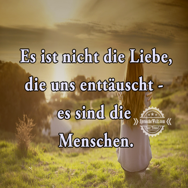 Es ist nicht die Liebe, die uns enttaeuscht