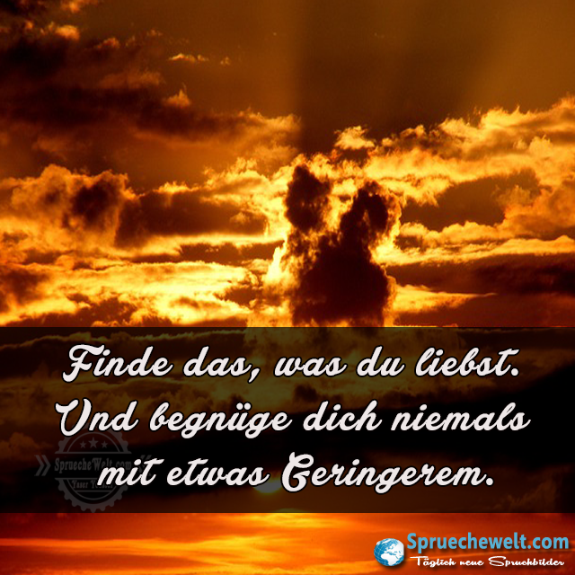 Finde das, was du liebst. Und begnuege dich niemals mit etwas Geringer