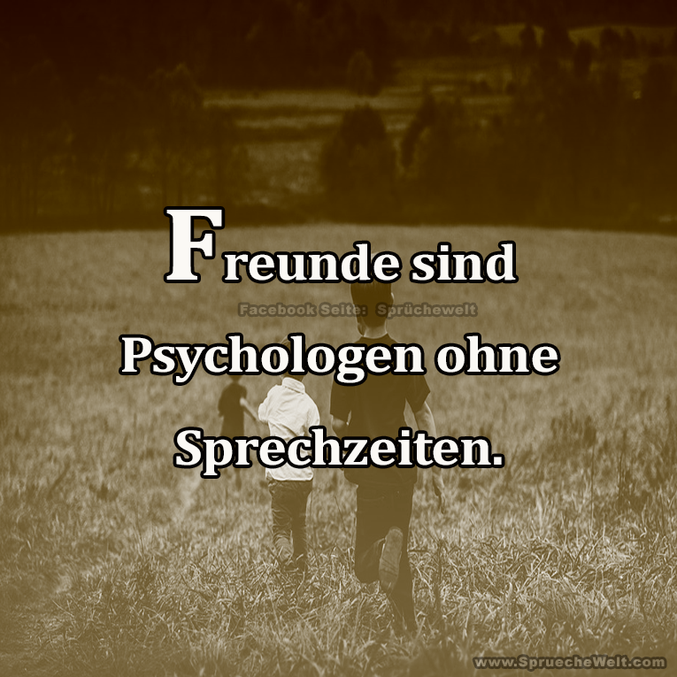 Freunde sind Psychologen ohne Sprechzeiten.