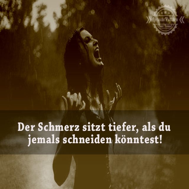 Der Schmerz sitzt tiefer, als du jemals schneiden koenntest!