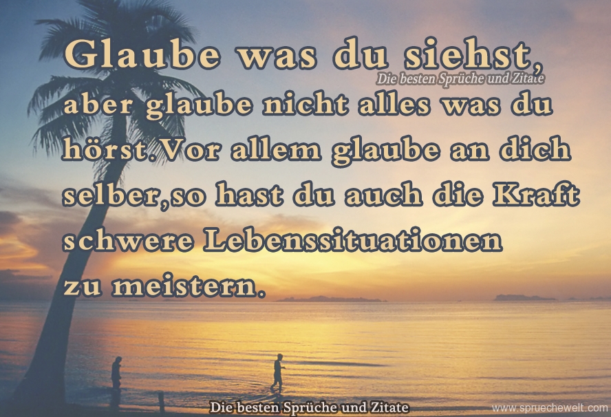 Glaube was du siehst, aber glaube nicht.